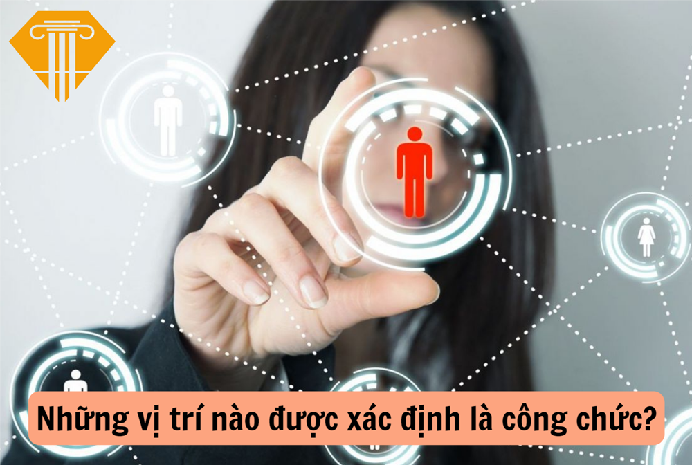 Những vị trí nào được xác định là công chức?