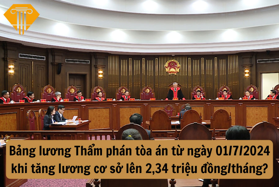 Bảng lương Thẩm phán tòa án từ ngày 01/7/2024?