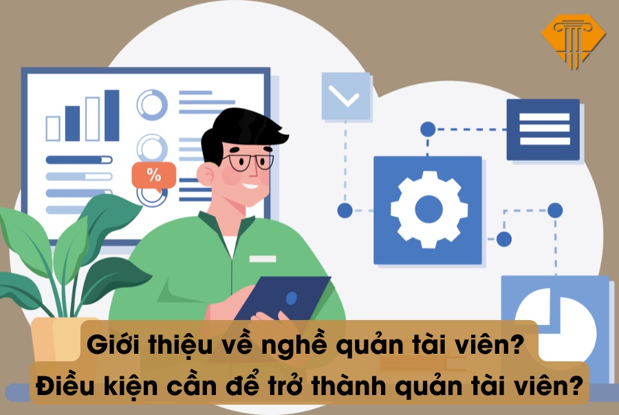 Giới thiệu về nghề quản tài viên? Điều kiện cần để trở thành quản tài viên?