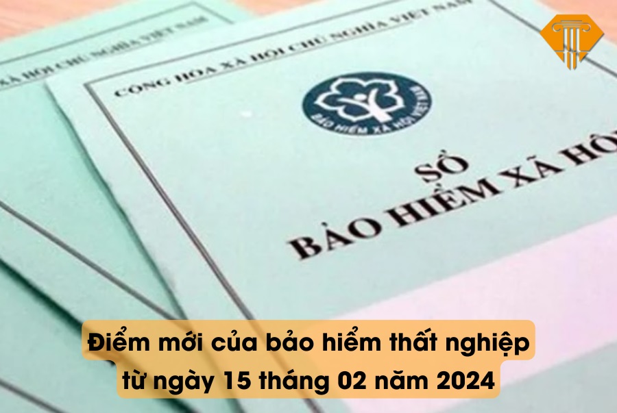 Điểm mới của bảo hiểm thất nghiệp từ ngày 15 tháng 02 năm 2024