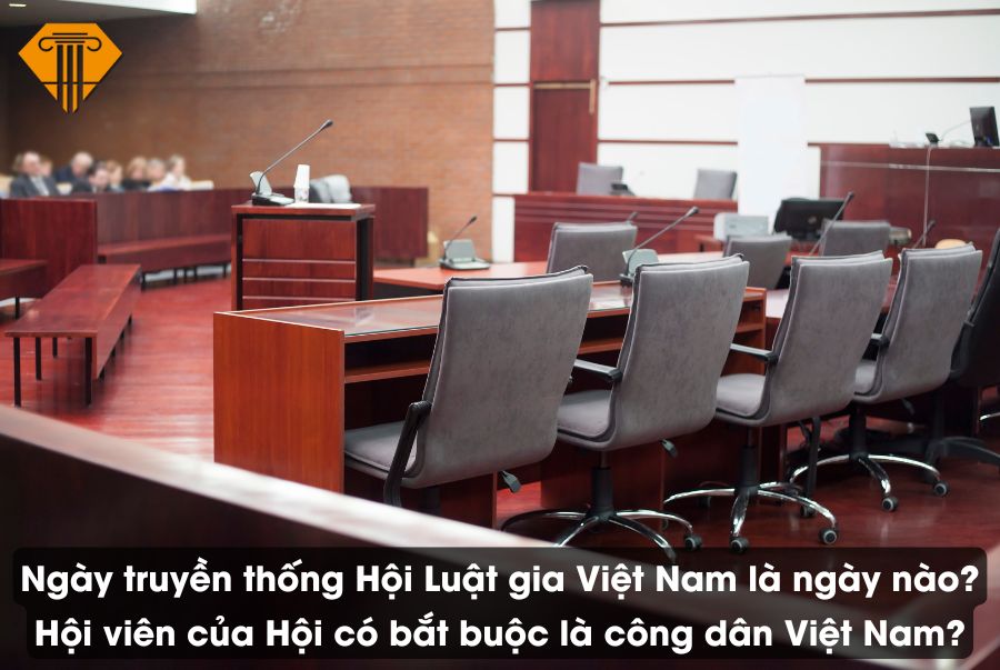 Ngày truyền thống Hội Luật gia Việt Nam là ngày nào? Hội viên của Hội có bắt buộc là công dân Việt Nam?