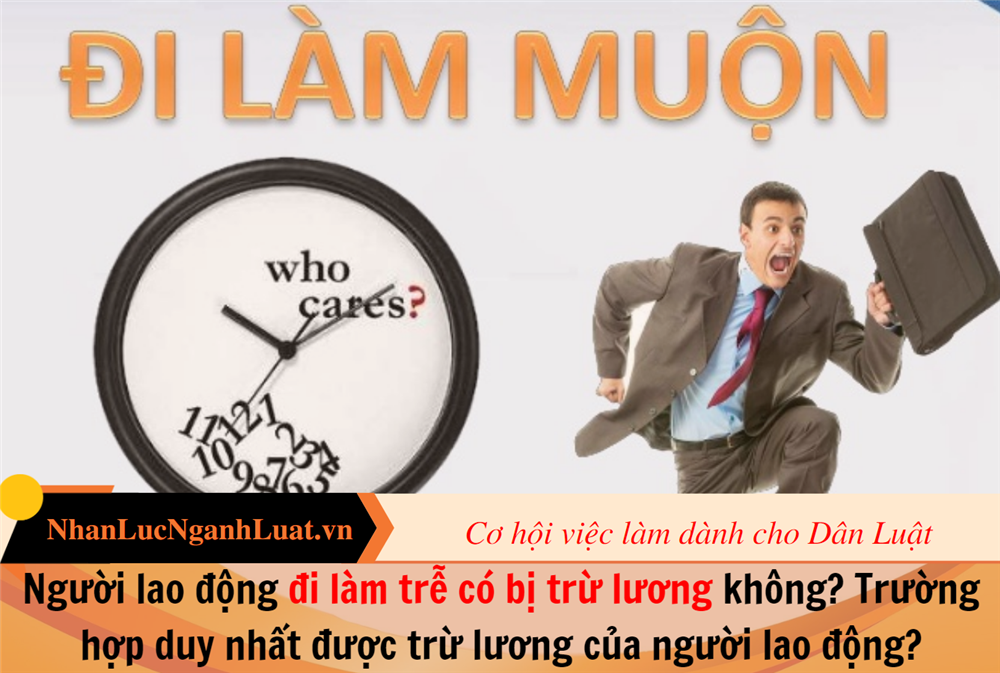 Người lao động đi làm trễ có bị trừ lương không? Trường hợp duy nhất được trừ lương của người lao động?