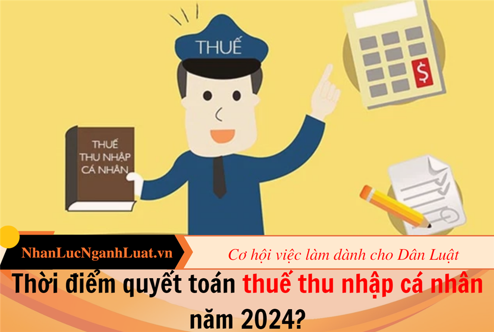 Thời điểm quyết toán thuế thu nhập cá nhân năm 2024?